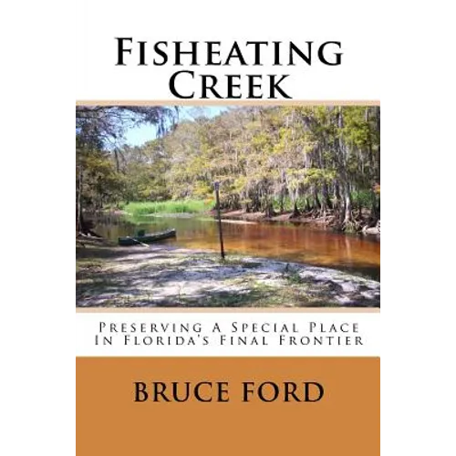 Fisheating Creek: Preserving A Special Place In Florida's Final Frontier - Paperback