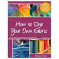 How to Dye Your Own Fabric - Paperback
