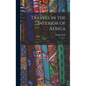 Travels in the Interior of Africa: 1 - Hardcover
