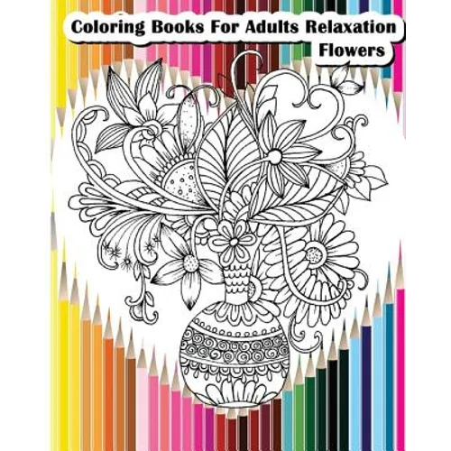 Coloring Books For Adults Relaxation Flowers: Flower Designs for Your Creativity (Relaxation & Meditation) - Paperback