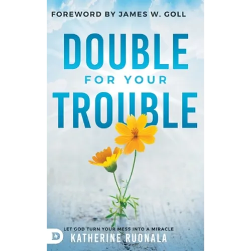 Double for Your Trouble: Let God Turn Your Mess Into a Miracle - Hardcover