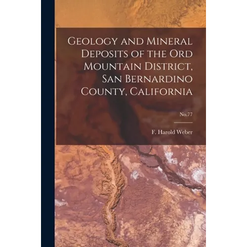 Geology and Mineral Deposits of the Ord Mountain District, San Bernardino County, California; No.77 - Paperback