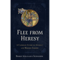 Flee from Heresy: A Catholic Guide to Ancient and Modern Errors - Hardcover