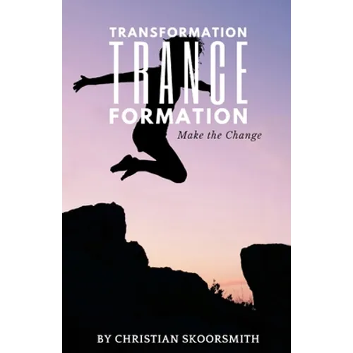 Transformation Trance Formation: How to Change Your Life Every Day - Paperback