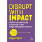 Disrupt with Impact: Achieve Business Success in an Unpredictable World - Hardcover