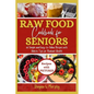 Raw Food Cookbook For Seniors: 60 Simple and Easy-to-Follow Recipes with Holistic Tips For Radiant Health - Paperback