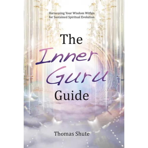 The Inner Guru Guide: Harnessing Your Wisdom Within for Sustained Spiritual Evolution - Hardcover