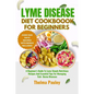 Lyme Disease Diet Cookbook for Beginners: A Beginner's Guide To Lyme Simple Nutritious Recipes And Essential Tips For Managing Tick- Borne Diseases - Paperback