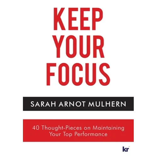 Keep Your Focus: 40 Thought-Pieces on Maintaining Your Top Performance - Paperback
