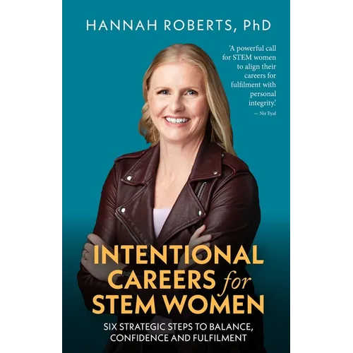 Intentional Careers for Stem Women: Six Strategic Steps to Balance, Confidence and Fulfilment - Paperback