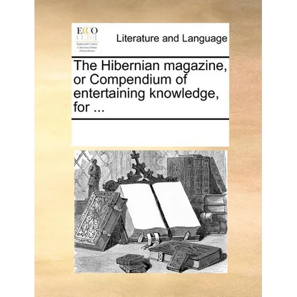 The Hibernian Magazine, or Compendium of Entertaining Knowledge, for ... - Paperback