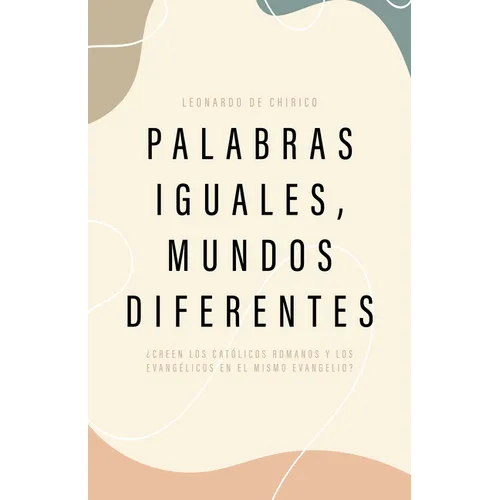 Palabras Iguales, Mundos Diferentes: ¿Creen Los Católicos Romanos Y Los Evangélicos En El Mismo Evangelio? - Paperback