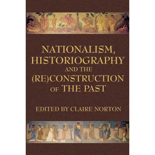 Nationalism, Historiography and the (Re)Construction of the Past - Paperback
