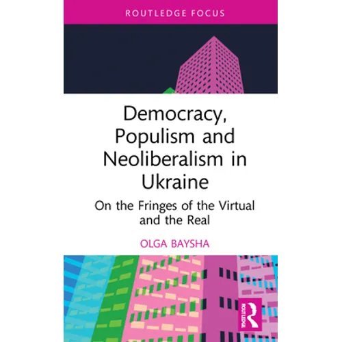 Democracy, Populism, and Neoliberalism in Ukraine: On the Fringes of the Virtual and the Real - Hardcover