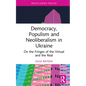 Democracy, Populism, and Neoliberalism in Ukraine: On the Fringes of the Virtual and the Real - Hardcover