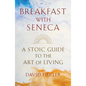 Breakfast with Seneca: A Stoic Guide to the Art of Living - Hardcover