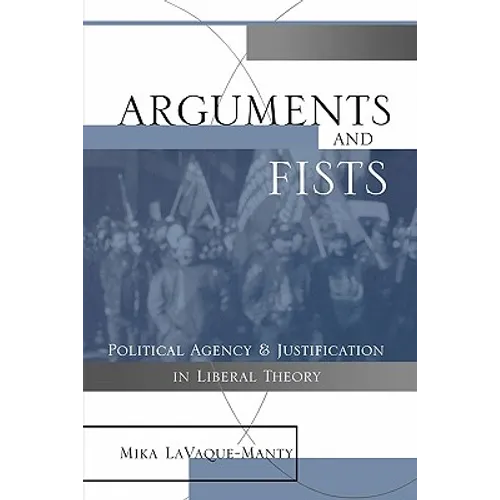 Arguments and Fists: Political Agency and Justification in Liberal Theory - Paperback