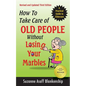 How To Take Care of Old People Without Losing Your Marbles: A Practical Guide to Eldercare - Paperback