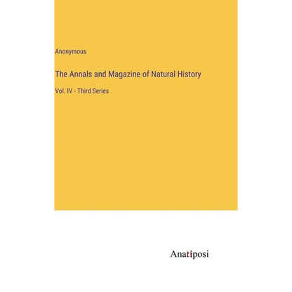 The Annals and Magazine of Natural History: Vol. IV - Third Series - Hardcover