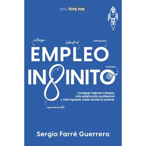 Empleo Infinito: Consigue mejores trabajos, más satisfacción profesional y más ingresos, hasta donde tú quieras - Paperback