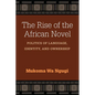 The Rise of the African Novel: Politics of Language, Identity, and Ownership - Hardcover