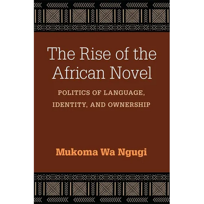 The Rise of the African Novel: Politics of Language, Identity, and Ownership - Hardcover