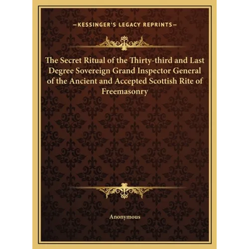 The Secret Ritual of the Thirty-Third and Last Degree Sovereign Grand Inspector General of the Ancient and Accepted Scottish Rite of Freemasonry - Hardcover