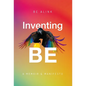Inventing BE: A Memoir and Manifesto - Hardcover