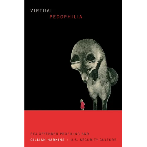 Virtual Pedophilia: Sex Offender Profiling and U.S. Security Culture - Paperback