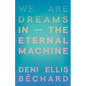We Are Dreams in the Eternal Machine - Paperback