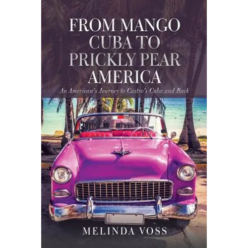 From Mango Cuba to Prickly Pear America: An American's Journey to Castro's Cuba and Back - Paperback