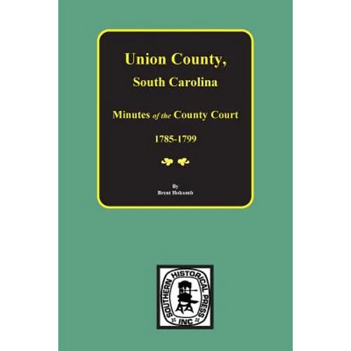 Union County, South Carolina Minutes of the County Court, 1785-1799. - Paperback