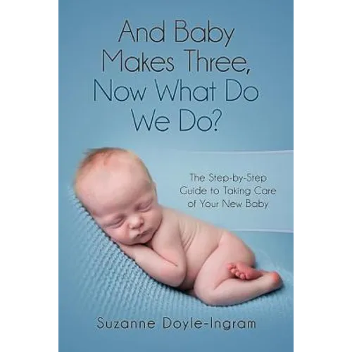 And Baby Makes Three: Now What Do We Do?: The Step-by-Step guide to taking care of your new baby - Paperback