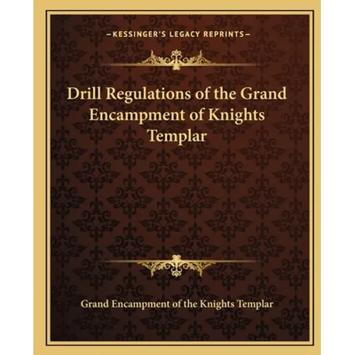 Drill Regulations of the Grand Encampment of Knights Templar - Paperback