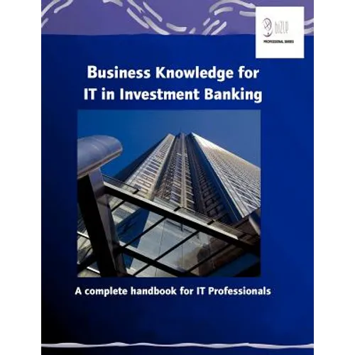 Business Knowledge for IT in Investment Banking: A complete handbook for IT Professionals - Paperback