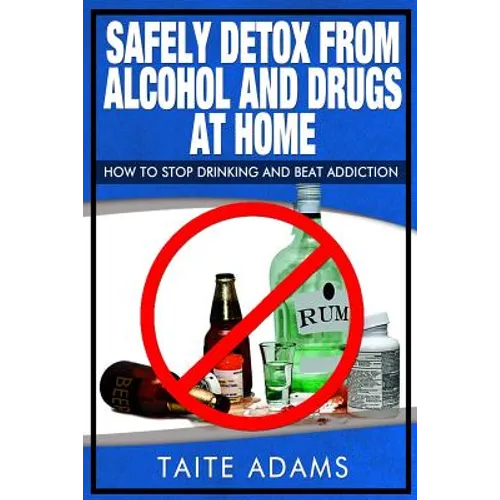 Safely Detox from Alcohol and Drugs at Home - How to Stop Drinking and Beat Addiction - Paperback
