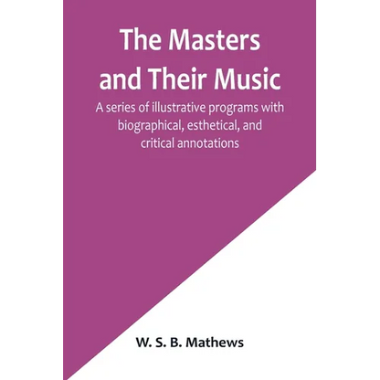 The Masters and Their Music; A series of illustrative programs with biographical, esthetical, and critical annotations - Paperback