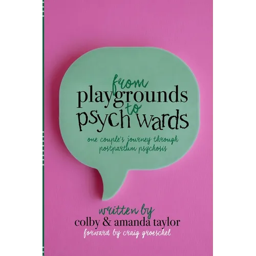 From Playgrounds to Psych Wards: One Couple's Journey Through Postpartum Psychosis - Paperback