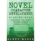 Novel Character Development: Step-by-Step - 2 Manuscripts in 1 Book - Essential Fictional Character Creation, Novel Character Building and Novel Ch - Paperback