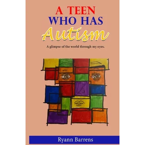 A Teen Who Has Autism: A glimpse of the world through my eyes - Paperback