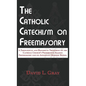 The Catholic Catechism on Freemasonry: A Theological and Historical Treatment on the Catholic Church's Prohibition Against Freemasonry and its Appenda - Hardcover