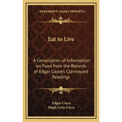 Eat to Live: A Compilation of Information on Food from the Records of Edgar Cayce's Clairvoyant Readings - Hardcover