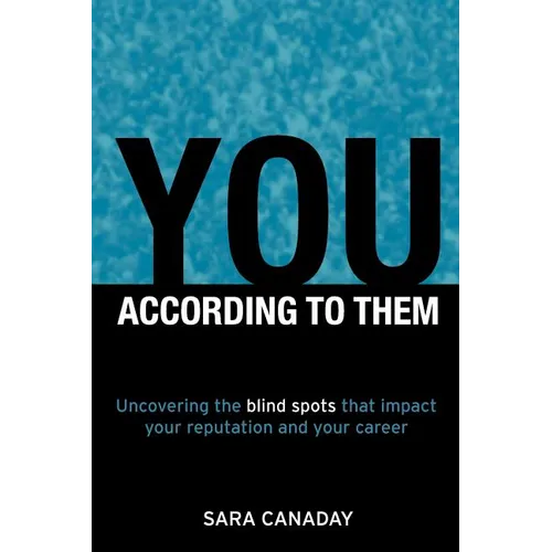 You -- According to Them: Uncovering the blind spots that impact your reputation and your career - Paperback