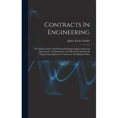 Contracts In Engineering: The Interpretation And Writing Of Engineering-commercial Agreements: An Elementary Text-book For Students In Engineeri - Hardcover