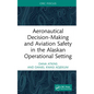 Aeronautical Decision-Making and Aviation Safety in the Alaskan Operational Setting - Hardcover