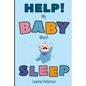 Help! My Baby Won't Sleep: The Exhausted Parent's Loving Guide to Baby Sleep Training, Developing Healthy Infant Sleep Habits and Making Sure Your Chi - Paperback