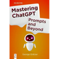 Mastering ChatGPT: Prompts and Beyond - Paperback