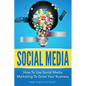 Social Media: How to Use Social Media Marketing to Grow Your Business - Paperback