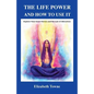 The Life Power and How to Use It: Explore Your Inner Forces and the Law of Attraction - Paperback