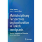 Multidisciplinary Perspectives on Acculturation in Turkish Immigrants: Identity, Language and Education Across Generations - Hardcover